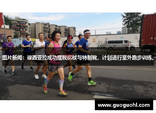 图片新闻：穆西亚拉成功摆脱拐杖与特制靴，计划进行室外跑步训练。