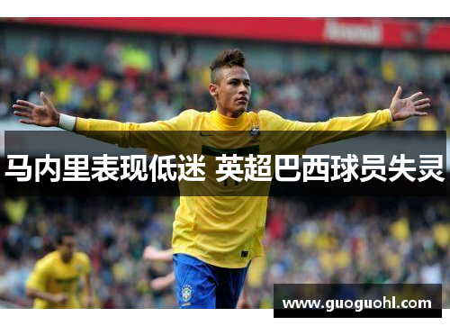 马内里表现低迷 英超巴西球员失灵